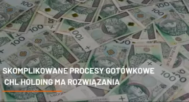 Skomplikowane Procesy Gotówkowe? CHL HOLDING Ma Rozwiązania na Wysokim Poziomie
