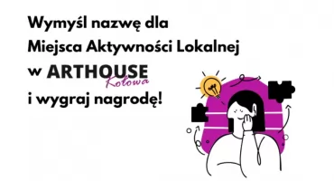 MAL w ARTHOUSE potrzebuje nazwy! Ten konkurs to okazja do zwycięstwa